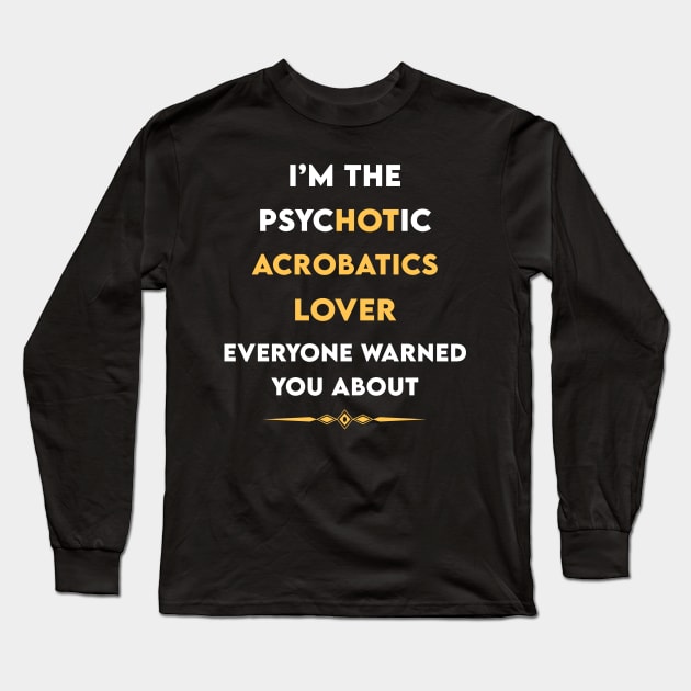 Psychotic Acrobatics Acrobat Acrobats Aerialist Acrobatic Long Sleeve T-Shirt by symptomovertake